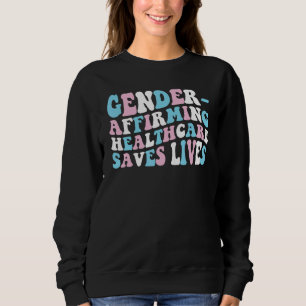 Groovy Gender Affirming Healthcare Saves Lives Tra Sweatshirt