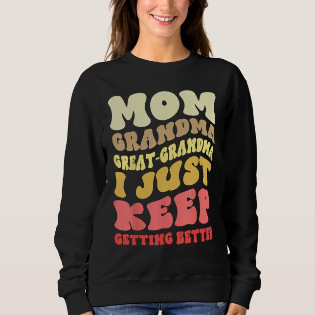 Groovy Great Grandma I Just Keep Getting Better Mo Sweatshirt (Front)