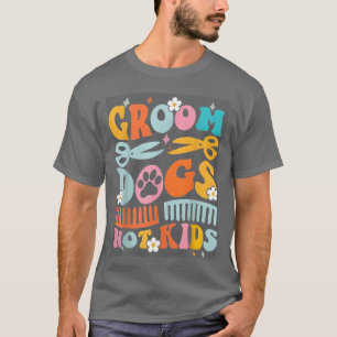 Groovy Groom Dogs Not Dog Groomer Pet funny funny  T-Shirt