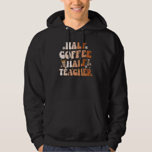 Groovy Half Coffee Half Teacher Inspirational Quot Hoodie