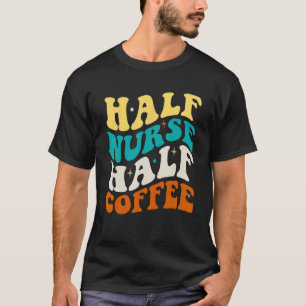 Groovy Half Nurse Coffee Nurse Nurse Week Nurse T-Shirt