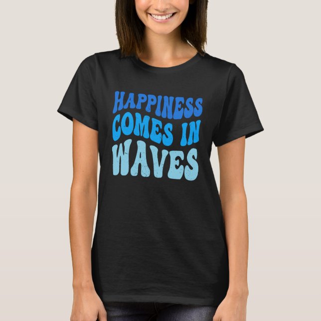 Groovy Happiness Comes In Waves Inspirational Moti T-Shirt (Front)