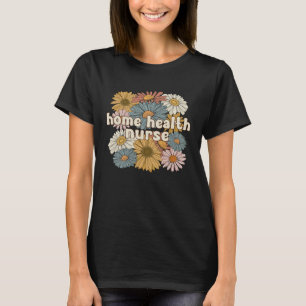 Groovy Home Health Nurse Flowers Home Health Nursi T-Shirt