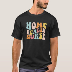 Groovy Home Health Nurse Home Care Nursing Registe T-Shirt