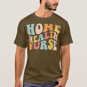Groovy Home Health Nurse Home Care Nursing Registe T-Shirt