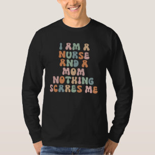 Groovy I Am A Nurse And A Mom Nothing Scares Me Nu T-Shirt