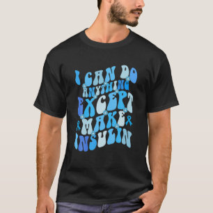 Groovy I Can Do Anything Except Make Insulin Diabe T-Shirt