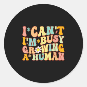 Groovy I Can't I'm Busy Growing A Human For Pregna Classic Round Sticker