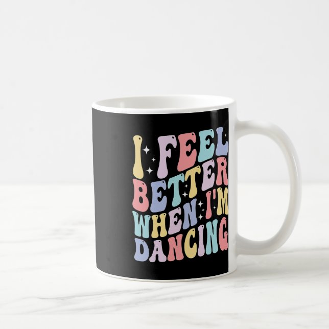 Groovy I Feel Better When I'm Dancing Ballet Dance Coffee Mug (Right)