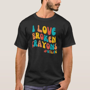 Groovy I Love Broken Crayons Occupational Therapy T-Shirt