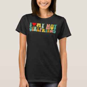 Groovy I Love My Hot Girlfriend I Heart My Hot Gir T-Shirt