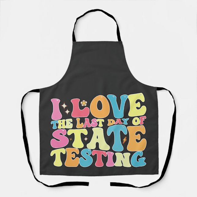 Groovy I Love The Last Day Of State Testing Test Apron (Front)