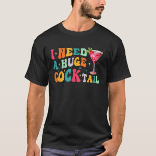 Groovy I Need A Huge COCKtail Funny Adult Humour T-Shirt