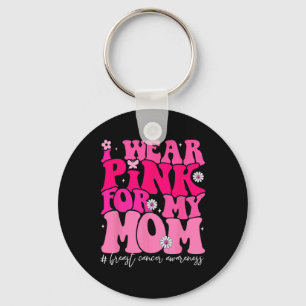 Groovy I Wear Pink For My Mum Breast Cancer Awaren Key Ring