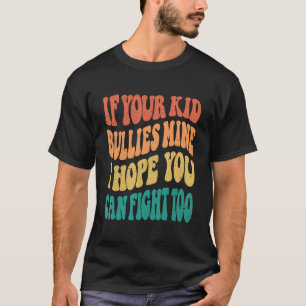 Groovy If Your Kid Bullies Mine I Hope You Can Fig T-Shirt