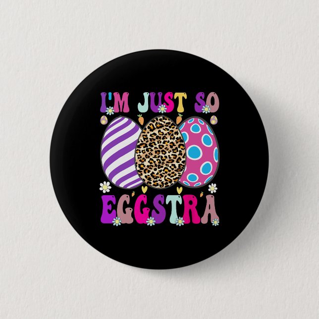 Groovy I'm Just So Eggstra Funny Egg Easter Bysket 6 Cm Round Badge (Front)