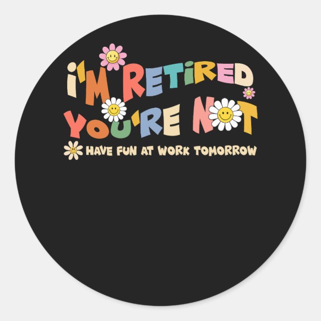 Groovy I'm Retired Coworkers Retirement You're Not Classic Round Sticker (Front)