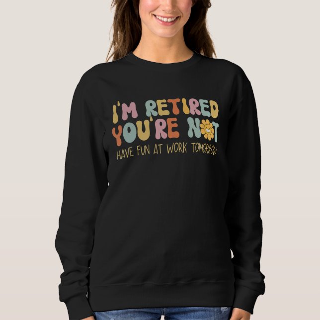 Groovy I'm Retired You're Not Have Fun At Work Tom Sweatshirt (Front)