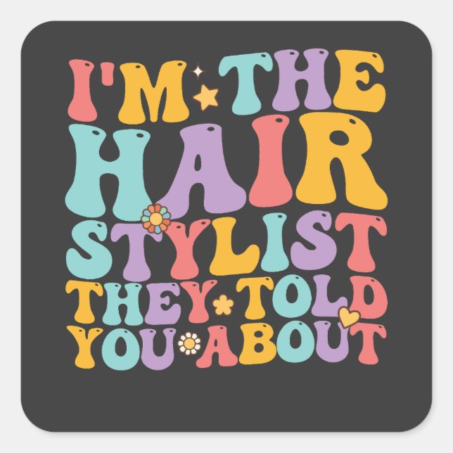 Groovy I'm The Hairstylist They Told You About Square Sticker (Front)