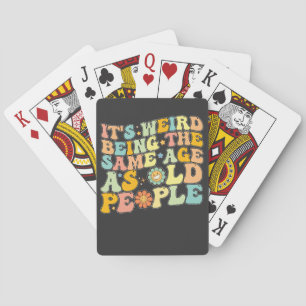 Groovy It's Weird Being The Same Age As Old People Playing Cards