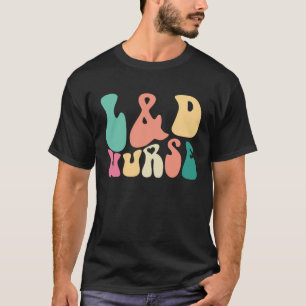 Groovy Labour and Delivery L&D Nurse Appreciation T-Shirt