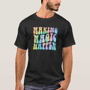 Groovy Making Magic Happen Teacher Life Inspiratio T-Shirt