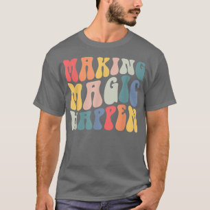 Groovy Making Magic Happen Teacher Life Inspiratio T-Shirt