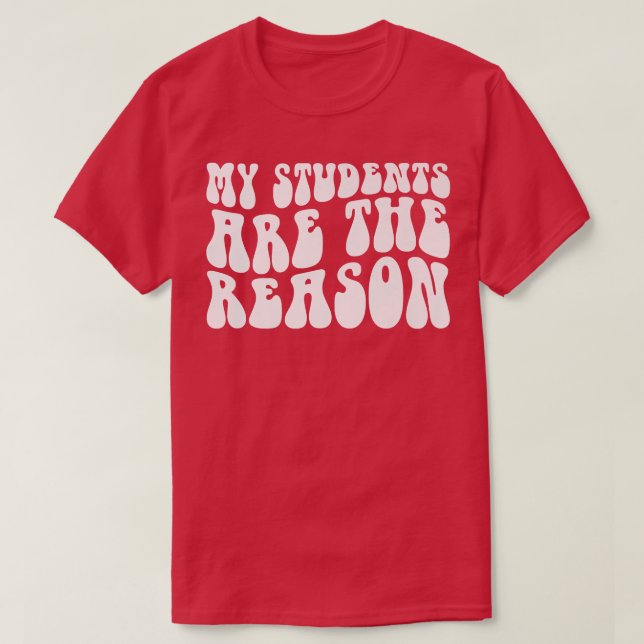 Groovy My Students Are The Reason Teacher Life Gif T-Shirt (Design Front)