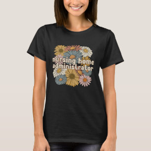 Groovy Nursing Home Administrator Flowers T-Shirt