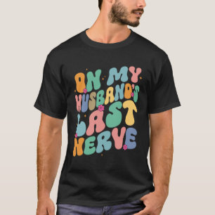 Groovy On My Husband s Last Nerve A Mother s Day F T-Shirt
