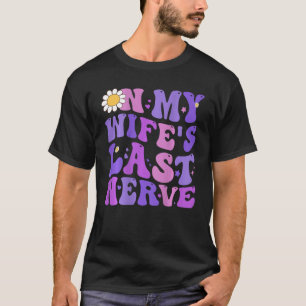 Groovy On My Wife s Last Nerve Men Father s Day Wi T-Shirt