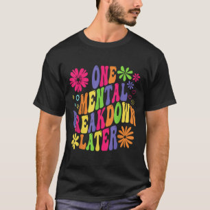 Groovy One Mental Breakdown Later Mental Health Aw T-Shirt