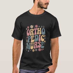 Groovy Orthopaedic Nurse Flowers Ortho Nursing App T-Shirt