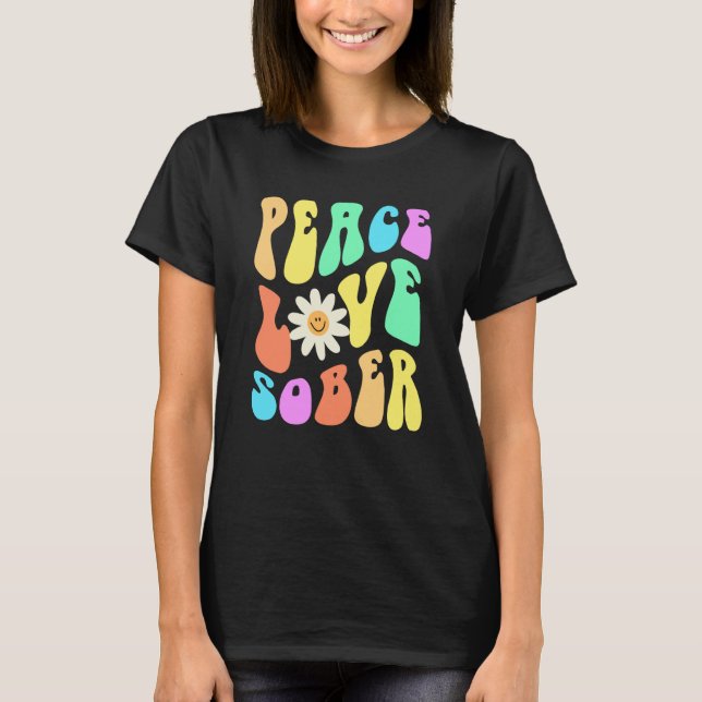Groovy PEACE LOVE SOBER Fun Lifestyle Still Clean  T-Shirt (Front)