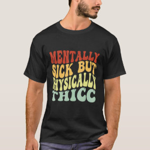 Groovy Physically Thicc And Mentally Sick Women gi T-Shirt