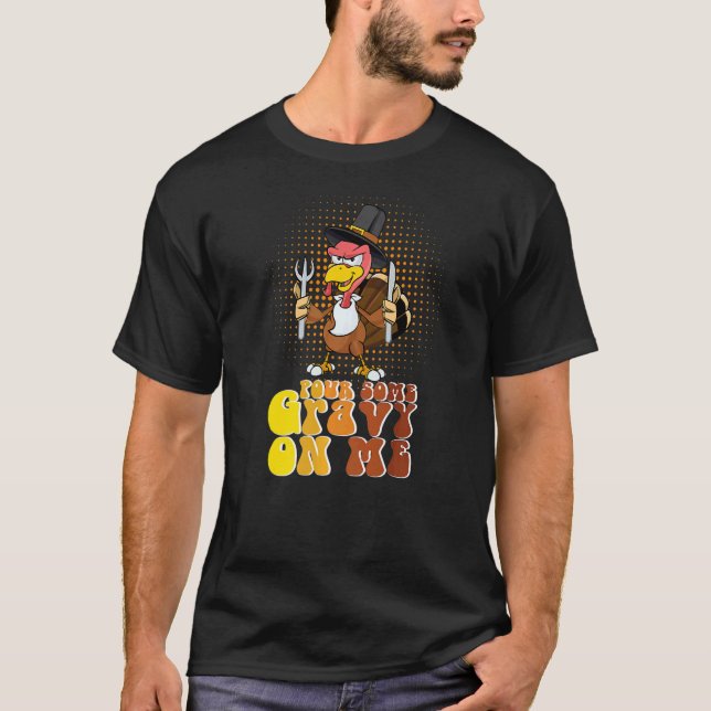 Groovy Pour Some Gravy on Me turkey is ready to ea T-Shirt (Front)