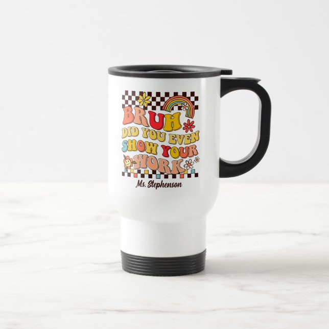 Groovy retro bruh show your work teacher gift travel mug (Right)
