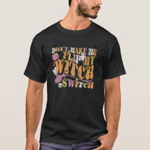 Groovy Retro Don't Make Me Flip My Witch Switch Ha T-Shirt