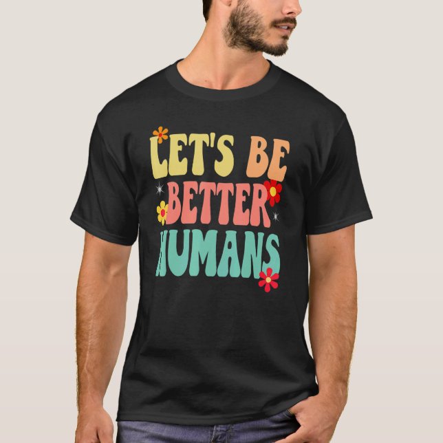 Groovy Retro Let's Be Better Humans T-Shirt (Front)