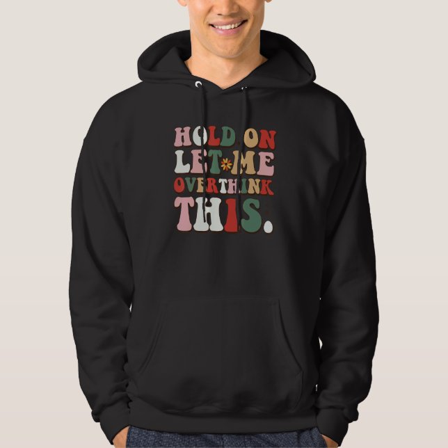 Groovy Sarcastic Quote Hold On Let Me Overthink Th Hoodie (Front)
