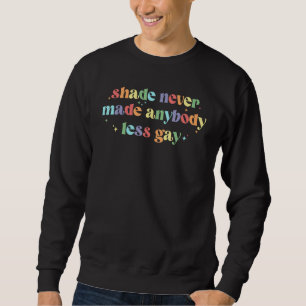 Groovy Shade Never Made Anybody Less Gay LGBTQ Pri Sweatshirt