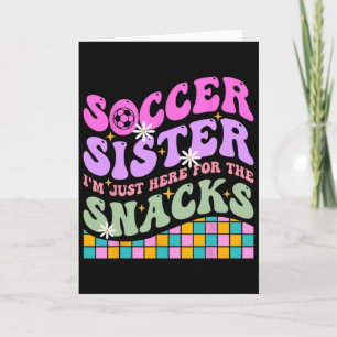 Groovy Soccer Sister I'm Just Here For The Snacks  Card