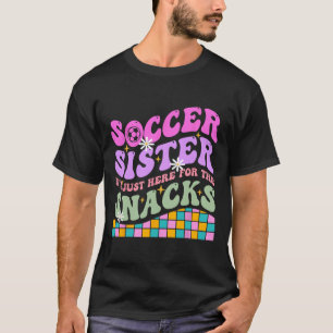 Groovy Soccer Sister I'm Just Here For The Snacks  T-Shirt