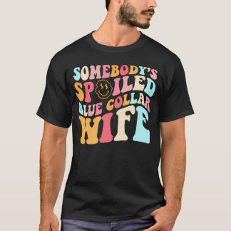 Groovy Somebody's Spoiled Blue Collar Wife (Front T-Shirt
