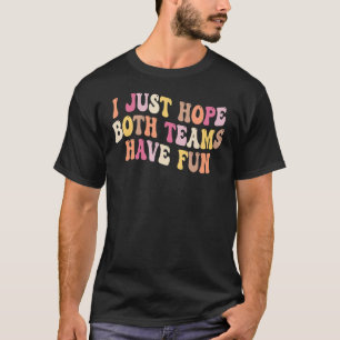Groovy Style Funny Football I Just Hope Both Teams T-Shirt