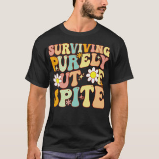 Groovy Surviving Purely Out Of Spite A Humourous F T-Shirt