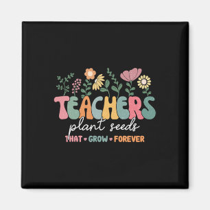 Groovy Teachers Plant Seeds That Grow Forever Byck Magnet