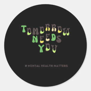 Groovy Tomorrow Needs You Mental Health S Awarenes Classic Round Sticker