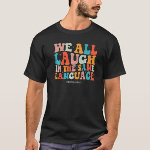 Groovy We All Laugh In The Same Language ESL Teach T-Shirt