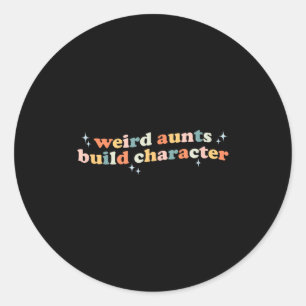 Groovy Weird Aunts Build Character Funny Aunt Sayi Classic Round Sticker